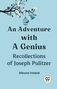 An Adventure With A Genius Recollections Of Joseph Pulitzer - Ireland Alleyne