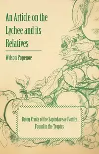 An Article on the Lychee and its Relatives - Being Fruits of the Sapindaceae Family Found in the Tropics - Wilson Popenoe