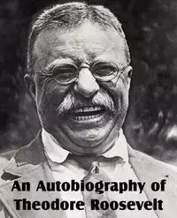 An Autobiography of Theodore Roosevelt - Roosevelt Theodore