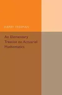 An Elementary Treatise on Actuarial Mathematics - Freeman Harry