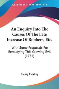 An Enquiry Into The Causes Of The Late Increase Of Robbers, Etc. - Henry Fielding