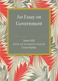 An Essay on Government - James Mill