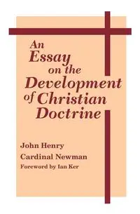 An Essay on the Development of Christian Doctrine - John Henry Newman Cardinal