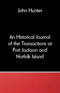 An Historical Journal of the Transactions at Port Jackson and Norfolk Island - Hunter John