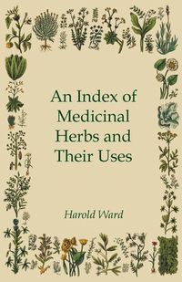 An Index of Medicinal Herbs and Their Uses - Ward Harold