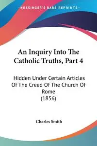 An Inquiry Into The Catholic Truths, Part 4 - Charles Smith