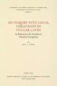 An Inquiry into Local Variations in Vulgar Latin - Paul A. Gaeng