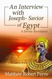 An Interview with Joseph - Savior of Egypt - Matthew Robert Payne