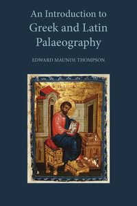 An Introduction to Greek and Latin Palaeography - Edward Thompson Maunde