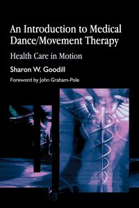 An Introduction to Medical Dance/Movement Therapy - Goodill S.