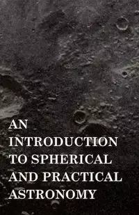 An Introduction to Spherical and Practical Astronomy - Greene Dascom