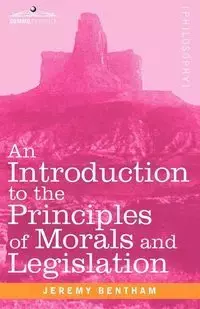 An Introduction to the Principles of Morals and Legislation - Jeremy Bentham