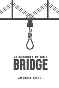 An Occurrence at Owl Creek Bridge - Ambrose Bierce