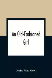 An Old-Fashioned Girl - May Louisa Alcott