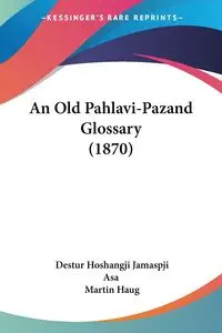 An Old Pahlavi-Pazand Glossary (1870) - Asa Destur Hoshangji Jamaspji