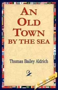 An Old Town by the Sea - Thomas Bailey Aldrich