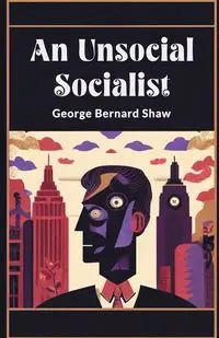 An Unsocial Socialist - George Bernard Shaw