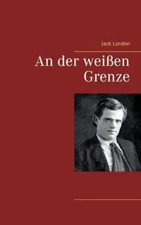 An der weißen Grenze - Jack London