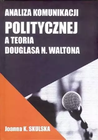 Analiza komunikacji politycznej a teoria D.Waltona - Joanna Skulska