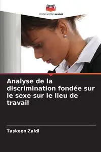 Analyse de la discrimination fondée sur le sexe sur le lieu de travail - Zaidi Taskeen