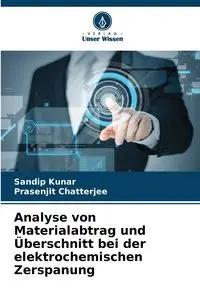 Analyse von Materialabtrag und Überschnitt bei der elektrochemischen Zerspanung - Kunar Sandip