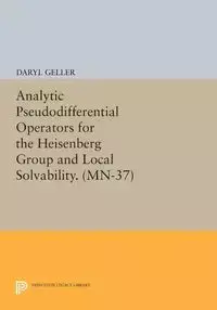 Analytic Pseudodifferential Operators for the Heisenberg Group and Local Solvability - Daryl Geller