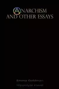 Anarchism and Other Essays - Emma Goldman - 2018