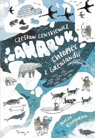 Anaruk, chłopiec z Grenlandii - Alina Centkiewicz, Czesław Centkiewicz