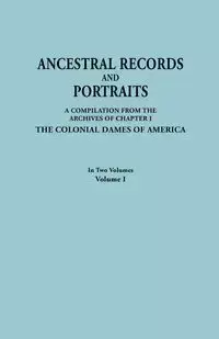 Ancestral Records and Portraits. in Two Volumes. Volume I - America Colonial Dames of