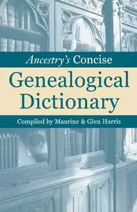 Ancestry's Concise Genealogical Dictionary - Harris Maurine