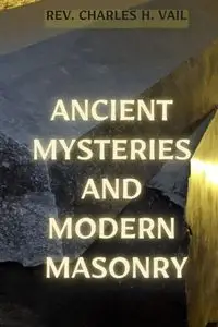 Ancient Mysteries and Modern Masonry - Charles Vail H