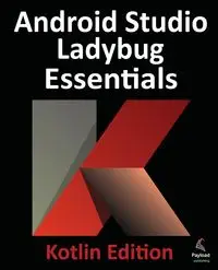 Android Studio Ladybug Essentials - Kotlin Edition - Neil Smyth