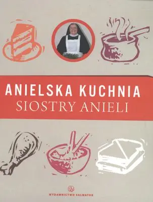 Anielska kuchnia siostry anieli - S. Aniela Garecka