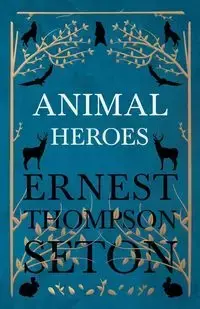 Animal Heroes - Ernest Seton Thompson