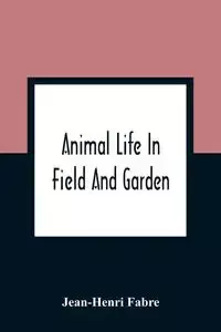 Animal Life In Field And Garden - Fabre Jean-Henri