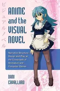 Anime and the Visual Novel - Dani Cavallaro