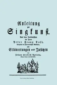 Anleitung zur Singkunst. Aus dem Italiänischen des Herrn Peter Franz Tosi, Mitglieds der philarmonischen Akademie mit Erläuterungen und Zusätzen von Johann Friedrich Agricola, Königl Preuß. Hofcomponisten.  [Faksimile 1757]. - Francesco Tosi Pier