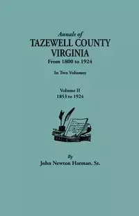 Annals of Tazewell County, Virginia, from 1800 to 1924. in Two Volumes. Volume II, 1853-1924 - John Newton Harman