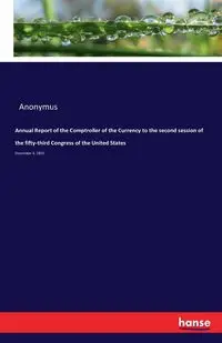 Annual Report of the Comptroller of the Currency to the second session of the fifty-third Congress of the United States - Anonymus