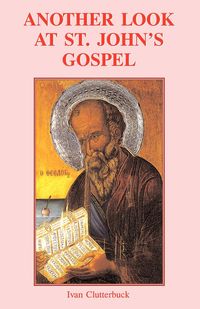 Another Look at St John's Gospel - Ivan Clutterbuck