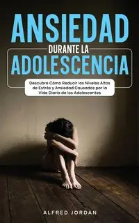 Ansiedad Durante la Adolescencia - Jordan Alfred