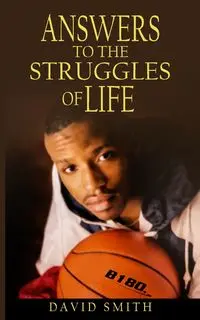 Answers To The Struggles of Life - David Smith