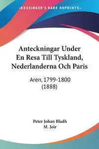 Anteckningar Under En Resa Till Tyskland, Nederlanderna Och Paris - Peter Bladh Johan