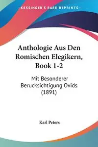 Anthologie Aus Den Romischen Elegikern, Book 1-2 - Karl Peters