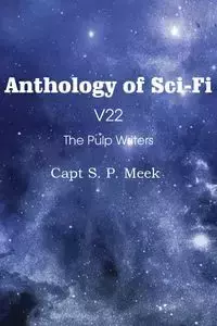 Anthology of Sci-Fi V22, the Pulp Writers - Capt S. P. Meek - Meek Capt S. P.