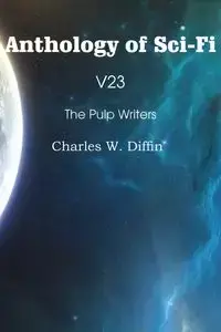 Anthology of Sci-Fi V23, the Pulp Writers - Charles W. Diffin - Charles W. Diffin