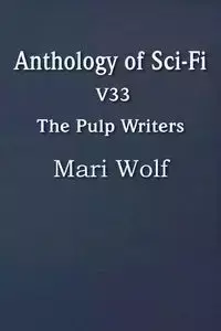 Anthology of Sci-Fi V33, the Pulp Writers - Mari Wolf - Mari Wolf