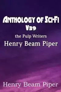 Anthology of Sci-Fi V39, the Pulp Writers - Henry Beam Piper - Piper Henry Beam