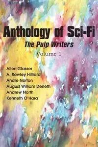 Anthology of Sci-Fi, the Pulp Writers V1 - Andre Norton