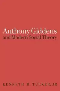 Anthony Giddens and Modern Social Theory - Kenneth Tucker